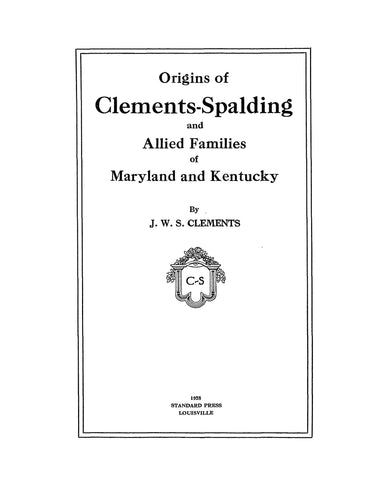 CLEMENTS - SPALDING, Origins of Clements-Spalding & allied families of Maryland & Kentucky, with appendix