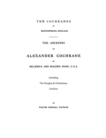 COCHRANE:  Cochranes of Renfrewshire, Scotland; The ancestry of Alexander Cochrane of Billerica & Malden, Massachusetts.  Including the Douglas and Ochterloney Families. 1904