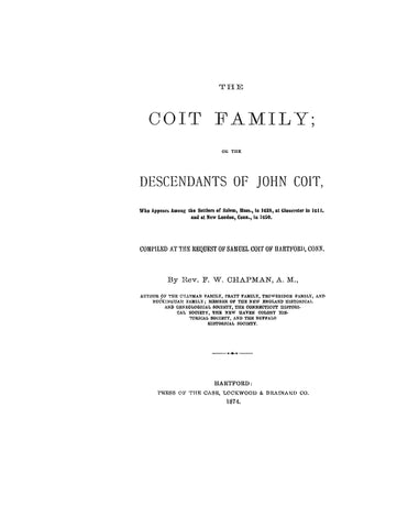 COIT Family: or, the descendants of John Coit, at Salem, MA, in 1638, at Gloucester in 1644, & at New London, CT in 1650. 1874