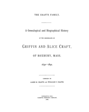 CRAFTS: The Crafts Family, a Genealogical and Biographical History of the Descendants of Griffin and Alice Craft of Roxbury, MA, 1630-1890. 1893