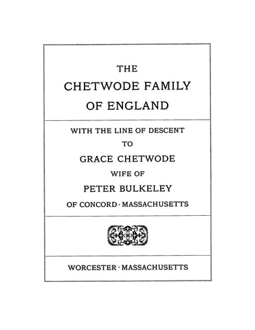 CHETWODE: Family of England, with the Line of Descendants to Grace Chetwode, Wife of Peter Bulkeley of Concord, MA. 1910