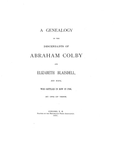 COLBY: A Genealogy of the Descendants of Abraham Colby & Elizabeth Blaisdell, his wife, who settled in Bow in 1768. 1895