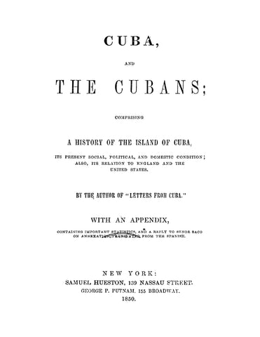 CUBA: Cuba and the Cubans, A History of the Island of Cuba, its Present Social, Political, and Domestic Condition, Also its Revelation to England and the United States