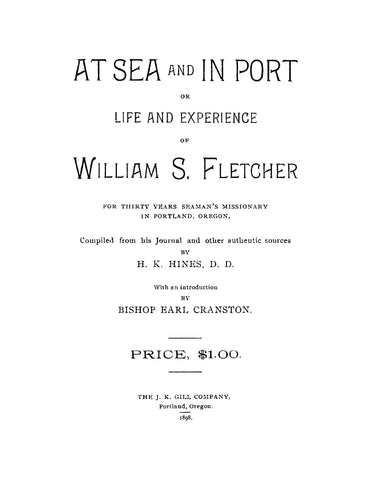 FLETCHER: At Sea and In Port, or, Life and Experience of William S Fletcher for Thirty Years Seaman's Missionary in Portland, Oregon