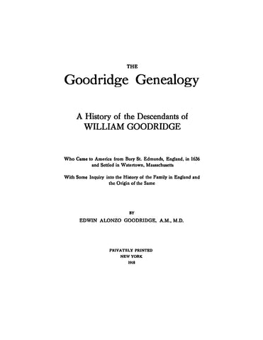 GOODRIDGE Genealogy. The descendants of William Goodridge who came to Watertown, MA from Bury St. Edmunds, England in 1636. 1918