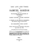 GORTON: The life and times of Samuel Gorton: the founders of the col. of Providence and Rhode Island, with a genealogy of Samuel Gorton's descendants 1907