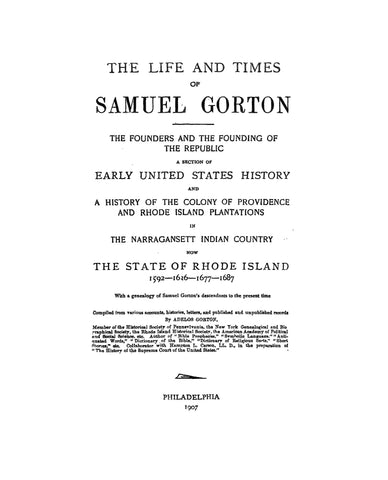 GORTON: The life and times of Samuel Gorton: the founders of the col. of Providence and Rhode Island, with a genealogy of Samuel Gorton's descendants 1907