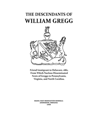 GREGG: The Descendants of William Gregg, the Friend immigrant to Delaware, 1682. From which Nucleus Disseminated Nests of Greggs to Pennsylvania, Virginia, and North Carolina. 1944