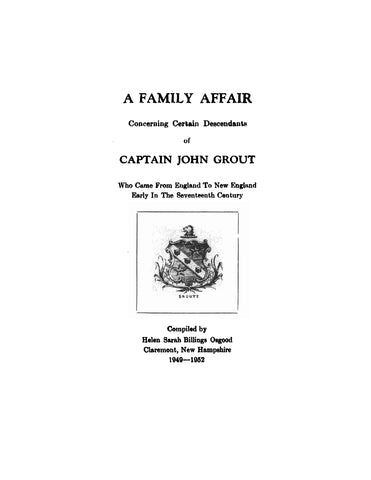 GROUT - "A Family Affair" Concerning Certain Descendants of Captain John Grout, who came from England to New England early in the 17th century.