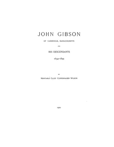 GIBSON: John Gibson of Cambridge, MA and His Descendants, 1634-1899. 1900