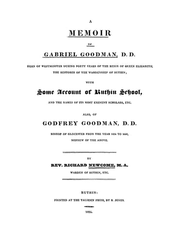 GOODMAN: A Memoir of Gabriel Goodman, DD, Dead of Westminster During Forty Years of the Reign of Queen Elizabeth, the Restorer of the Wardenship of Ruthin 1825