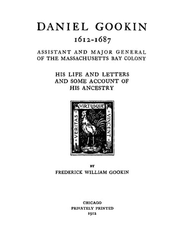 GOOKIN: Daniel Gookin 1612-1687, Assistant and Major General of the Massachusetts Bay Colony, his Life and Letters and Some Account of his Ancestry 1912