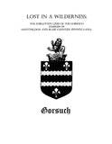 GORSUCH: Lost in a Wilderness: Lines of the Gorsuch Families of Huntingdon & Blair Counties, Pennsylvania 2005