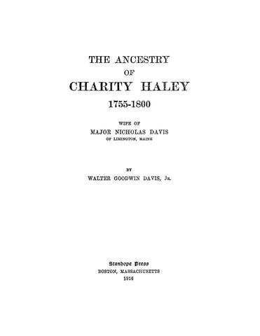 HALEY: The ancestry of Charity Haley, 1755-1800, wife of Major Nicholas Davis of Limington, Maine 1916