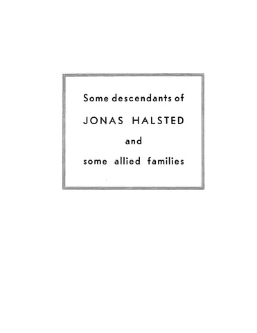 HALSTED: Some descendants of Jonas Halsted (1610-82) and some allied families 1954