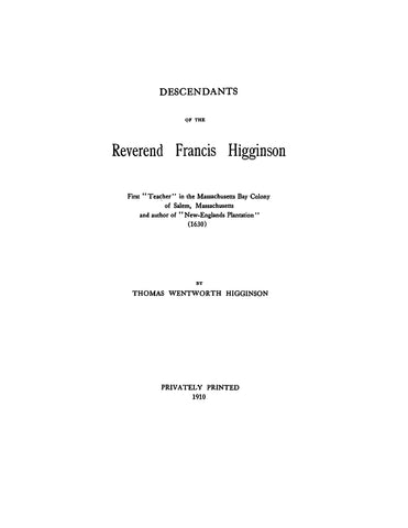 HIGGINSON: Descendants of the Reverend Francis Higginson, first "teacher" in the Massachusetts Bay colony of Salem, Massachusetts and author of "New-Englands plantation" (1630) 1910