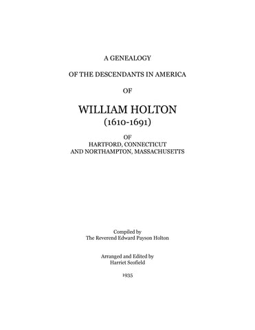 HOLTON: Genealogy of the descendants in America of William Holton (1610-91) of Hartford, CT & Northampton, MA. 1935