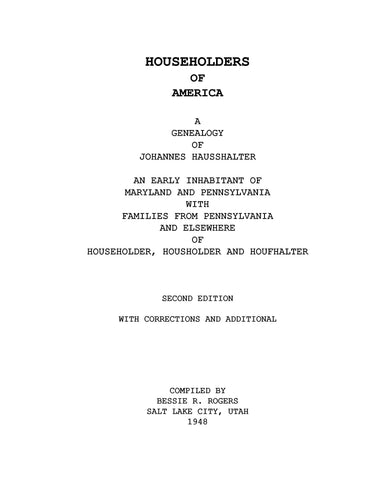 HOUSEHOLDER: Householders of America: genealogy of Johannes Hausshalter, early inhabitant of Maryland and Pennsylvania, with families from PA & elsewhere 1948