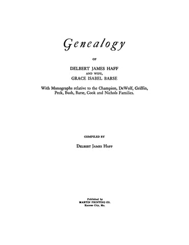 HAFF:  Genealogy of Delbert James Haff and Wife, Grace Isabel Barse with Monographs Relative to the Champion, DeWolf, Griffin, Peck, Bush, Barse, Cook, and Nichols Families (Softcover)