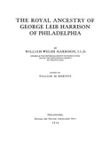 HARRISON: The Royal Ancestry of George Leib Harrison of Philadelphia 1914