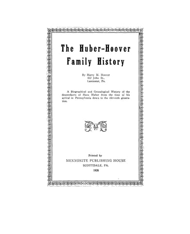 HUBER - HOOVER Family history: Biographical and Genealogical History of the descendants of Hans Huber from the time of his arrival in Pennsylvania to the 11th generation 1928