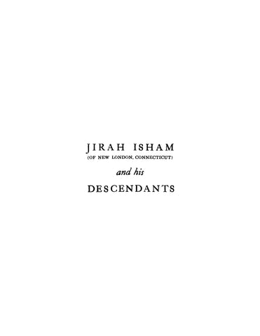 ISHAM: A Brief History of Jirah Isham (of New London, Connecticut) and his Descendants from 1670 to 1940