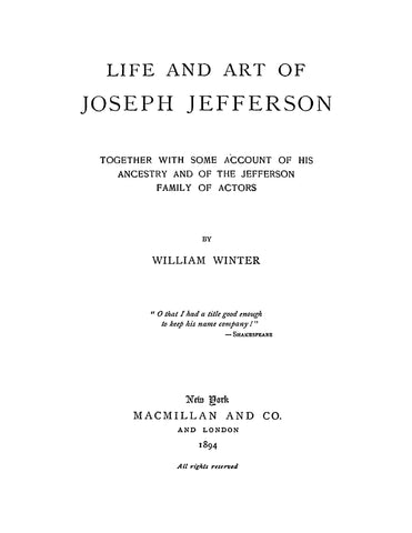 JEFFERSON: Life and Art of Joseph Jefferson, Together with Some Account of his Ancestry and of the Jefferson Family of Actors