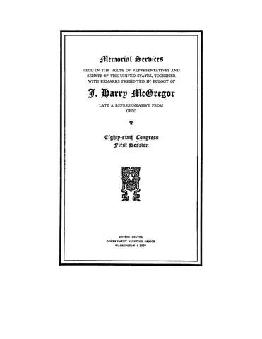 MCGREGOR: Memorial Services Held in the House of Representatives and Secate of the United States, Together with Remarks Presented in Eulogy of J Harry McGregor, Late a Representative from Ohio (Softcover)