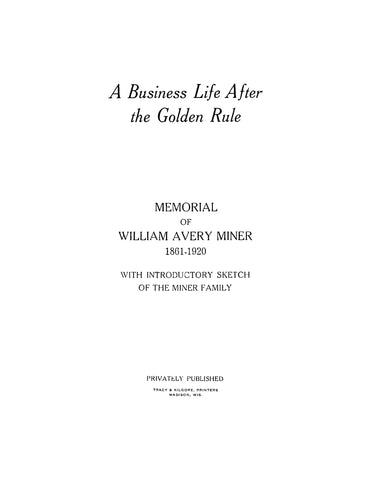 MINER: A Business Life After the Golden Rule: Memorial of William Avery Miner 1861-1920 with Introductory Sketch of the Miner Family (Softcover)