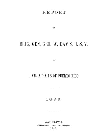 PUERTO RICO: Report of Brigadier General George W Davis, USV on Civil Affairs of Puerto Rico 1899