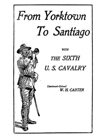 US 6th Cav: From Yorktown to Santiago with the Sixth US Cavalry