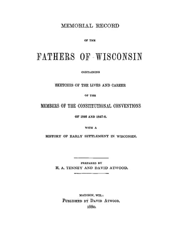 FATHERS, WI: Memorial Record of the Fathers of Wisconsin, Containing Sketches of the Lives and Career of the Members of the Constitutional Conventions of 1846 and 1847-8