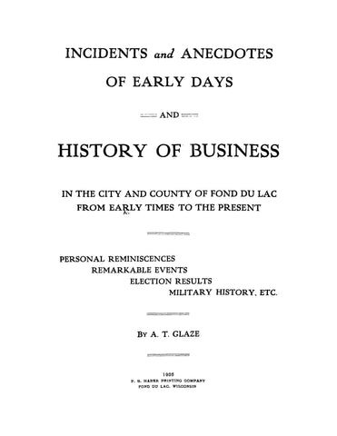 FOND DU LAC, WI: Incidents and Anecdotes of Early Days and History of Business in the City and County of Fond Du Lac from Early Times to the Present