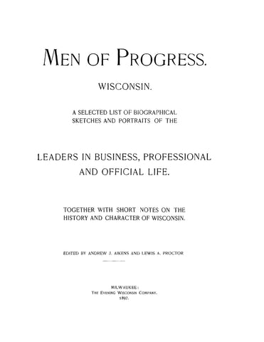 WISCONSIN: Men of Progress: Wisconsin. A Selected List of Biographical Sketches and Portraits of the Leaders in Business, Professional, and Official Life