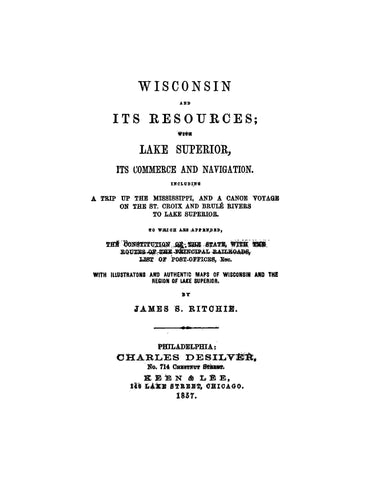 WISCONSIN:  Wisconsin and its Resources with Lake Superior, its Commerce and Navigation, Including a Trip up the Mississippi and a Canoe Voyage on the St Croix and Brule Rivers to Lake Superior