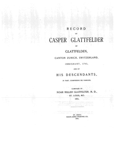 GLATTFELDER: Record of Casper Glattfelder of Glattfelden, Canton Zurich, Switzerland, immigrant, 1743, & of his descendants 1901