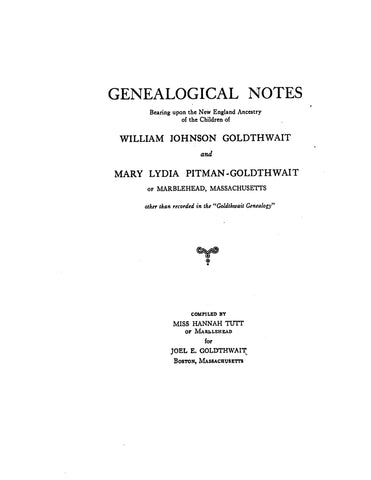 GOLDTHWAIT: Genealogical Notes: New English ancestry of the children of William Johnson Goldthwait & Mary Lydia Pitman-Goldthwait of Marblehead, MA