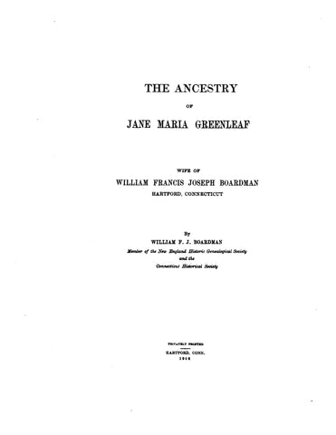 GREENLEAF: The ancestry of Jane Maria Greenleaf, wife of William F. Boardman, Hartford, CT