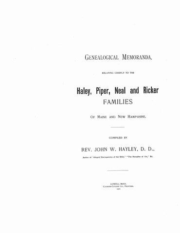 HALEY: Genealogical memoranda relating chiefly to the Haley, Piper, Neal and Ricker families of Maine and New Hampshire. 1900