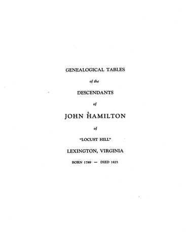 HAMILTON:  Genealogical tables of the descendants of John Hamilton of "Locust Hill," Lexington, VA, B. 1789-d. 1825. 1933