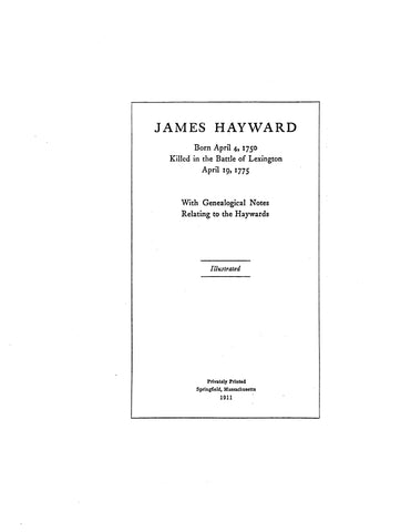 HAYWARD: James Hayward, b. Apr. 4, 1750, killed in the Battle of Lexington, Apr. 19, 1775, with genealogical notes related to the Haywards 1911