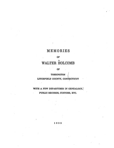 HOLCOMB: Memories of Walter Holcomb of Torrington, CT with a few departures in genealogy, public records, etc. 1935