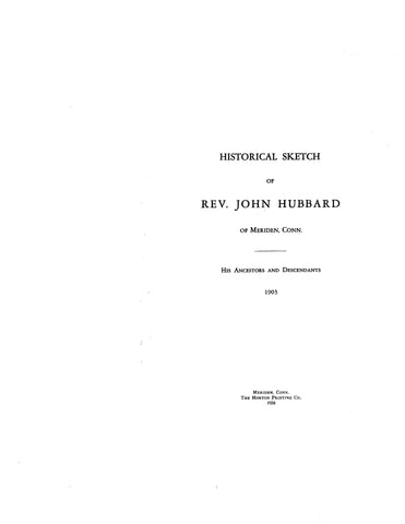 HUBBARD: Historical Sketch of Rev. John Hubbard of Meriden, CT, His Ancestors & Descendants.