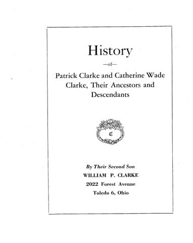 CLARKE: History of Patrick Clarke and Catherine Wade Clarke, their ancestors & descendants 1946