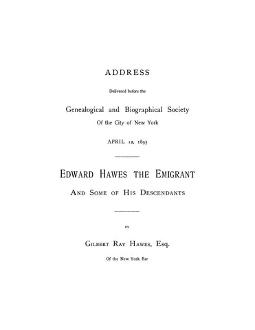 HAWES: Address Delivered before the Genealogical Biographical Society New York City April 12, 1895 Edward Hawes the Emigrant 1895