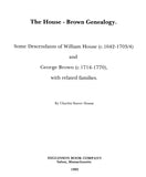 HOUSE - BROWN  Genealogy: some descendants of William House (c.1642-1703/4) & George Brown (c. 1714-1770) & related families. 1984