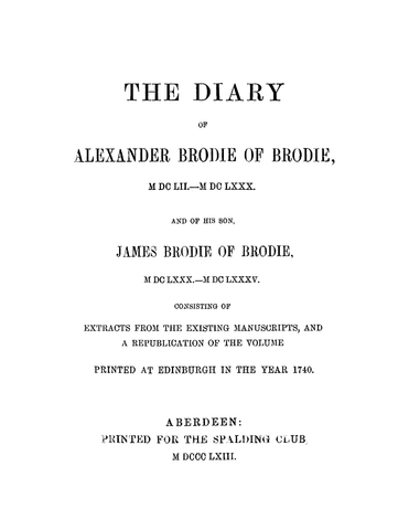 Brodie The Diary of Alexander Brodie of Brodie and of his Son James Brodie of Brodie