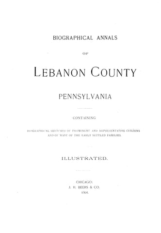 LEBANON COUNTY, PA: BIOGAPHICAL ANNALS OF LEBANON COUNTY, Containing Biographical Sketches of Prominent & Representative Citizens, & of Many of the Early Settled Families. (Hardcover)