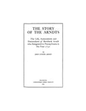 ARNDT: The Story of the Arndts: The Life, Antecedents & Descendants of Bernhard Arndt, Who Emigrated to Pennsylvania in 1731