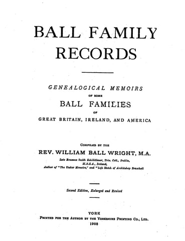 BALL Family Records; Genealogical Memoirs of Some Ball Families of Great Britain, Ireland & America